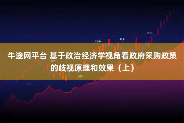 牛途网平台 基于政治经济学视角看政府采购政策的歧视原理和效果（上）