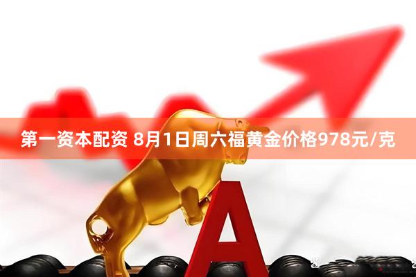 第一资本配资 8月1日周六福黄金价格978元/克